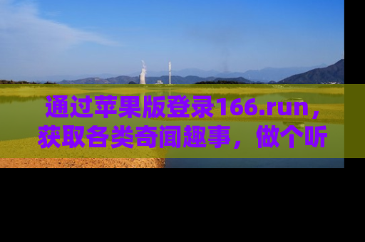 通过苹果版登录166.run，获取各类奇闻趣事，做个听瓜达人！